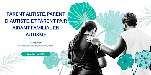 Parent autiste, parent d’autiste, et parent pair aidant familial en autisme