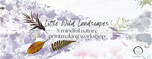 Little Wild Landscapes: A mindful nature printmaking workshop