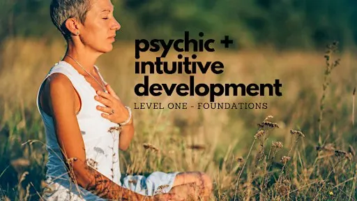 Psychic + Intuitive Development - Level One Foundational Training