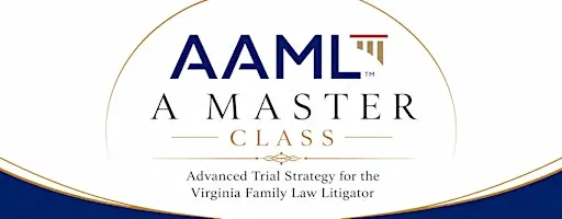 A Master Class in Advanced Trial Strategy for the VA Family Law Litigator