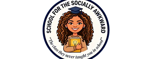 School for the Socially Awkward "The class they never taught you in school"