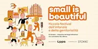 Small is Beautiful - piccolo festival dell'infanzia e della genitorialità