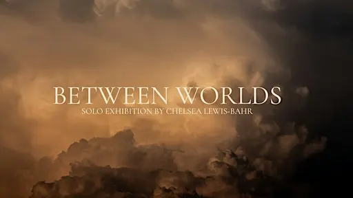 Between Worlds: A Solo Exhibition by Chelsea Lewis-Bahr