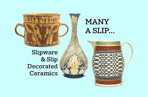 Many a Slip: Slipware & Slip Decorated Ceramics