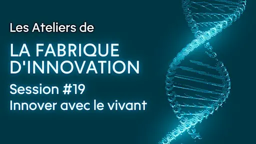 Atelier de la Fabrique d'innovation #19 - Innover avec le vivant