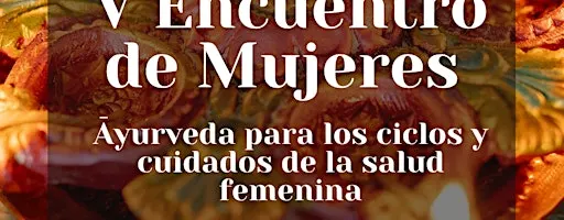 QUINTO ENCUENTRO DE MUJERES - Ayurveda, ciclos y cuidados