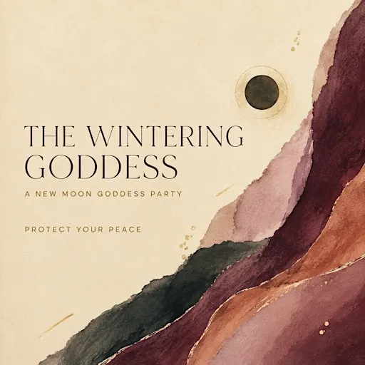 THE WINTERING GODDESS A New Moon Goddess Party