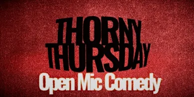 Thorny Thursday - Open Mic Comedy
