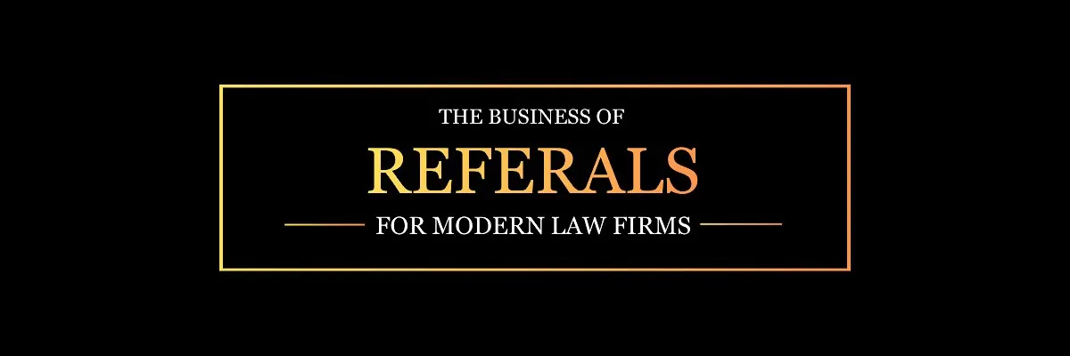 The Business of Referrals for Modern Law Firms