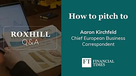 Q&A: How to pitch to Aaron Kirchfeld, Financial Times