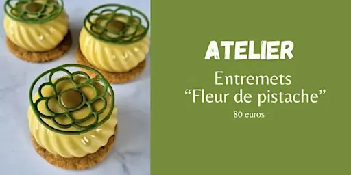 vendredi 2 octobre - 10h/Entremets "Fleur de pistache" - 80€