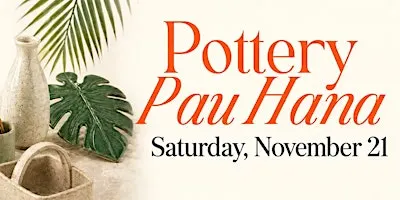 November 21: Pottery Pau Hana: Create Your Own Functional Pottery