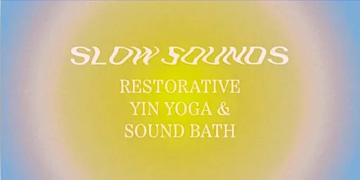 Slow Sounds: Rest & Relax. Restorative Yin Yoga & Sound Bath, 25th Sept