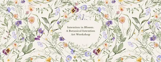 Intention in Bloom: A Botanical Intention Art Workshop