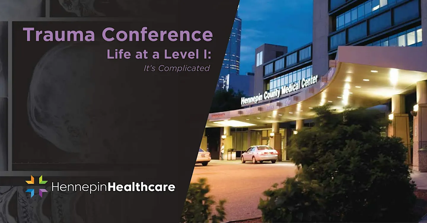 Hennepin Healthcare Trauma Conference Life at a Level I: It's Complicated