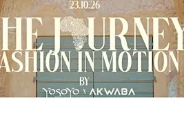 THE JOURNEY: FASHION IN MOTION - BY YOSOYO X AKWABA 23-10-2026
