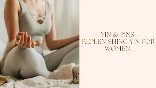 Yin & Pins: Replenishing Yin for Women