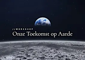 Workshop 'ONZE TOEKOMST OP AARDE'