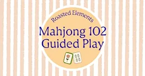 Mahjong 102 & Guided Play at Roasted Elements