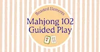Mahjong 102 & Guided Play at Roasted Elements