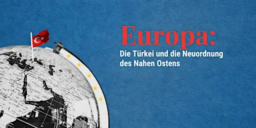 Europa: Die Türkei und die Neuordnung des Nahen Ostens