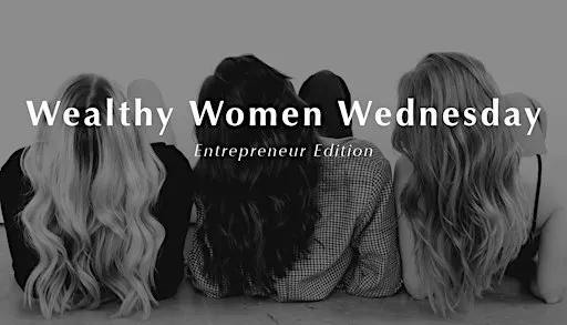 Wealthy Women's Wednesday -Entrepreneur Edition