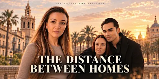ANTOANETTA NOW presents: THE DISTANCE BETWEEN HOMES. World Premiere