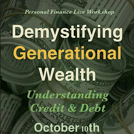 Demystifying Generational Wealth Workshop: Understanding Credit & Debt