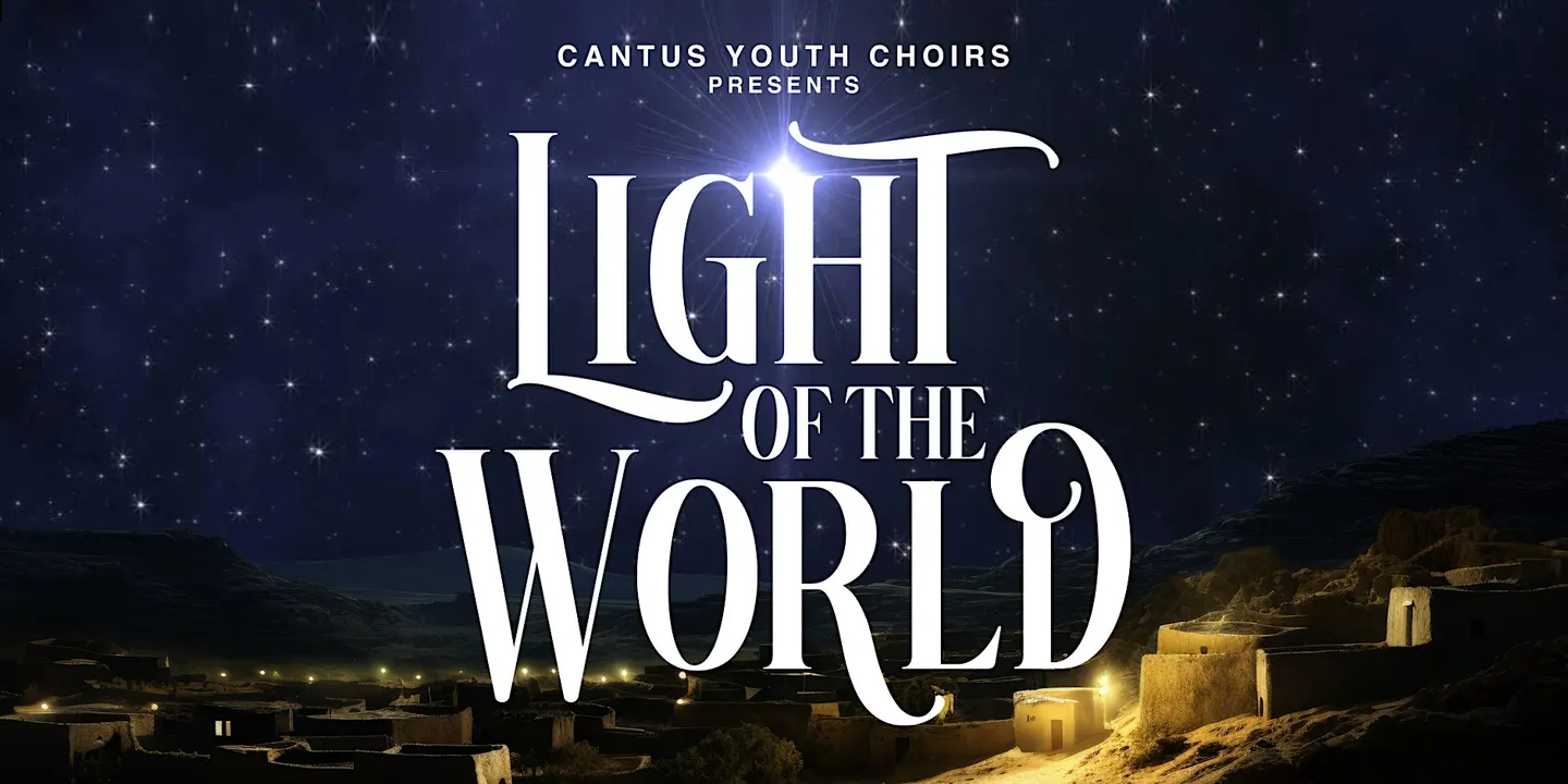 Cantus Youth Choirs presents LIGHT OF THE WORLD