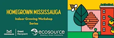 Homegrown Mississauga Indoor Growing Workshop Series