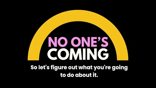 No One's Coming - so let's figure out what you're going to do about it,