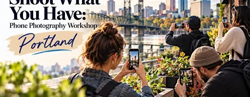 Shoot What You Have: Phone Photography Workshop - Portland