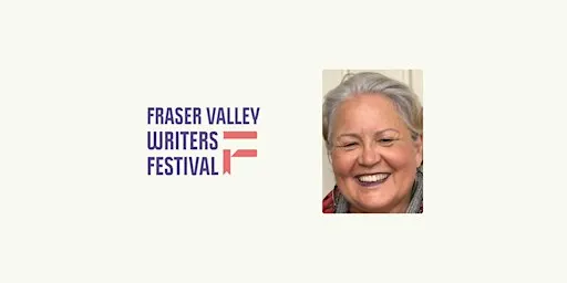 Fraser Valley Writers Festival Workshop: “Finding the Beauty in the Truth”