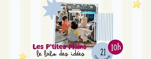 Les P'tites Mains : le labo des idées