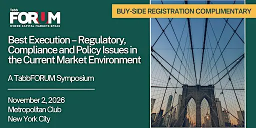 Best Execution: Regulatory, Compliance & Policy Issues Symposium