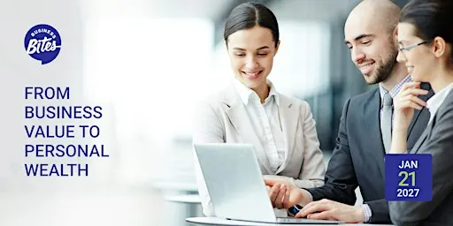 Business Bites: From business value to personal wealth