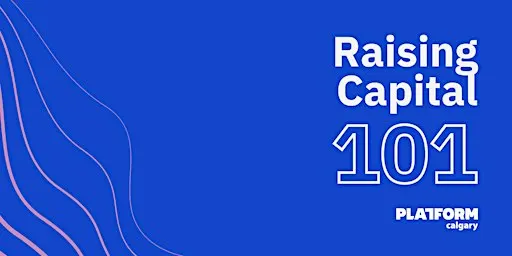 Raising Capital 101 | Platform Calgary