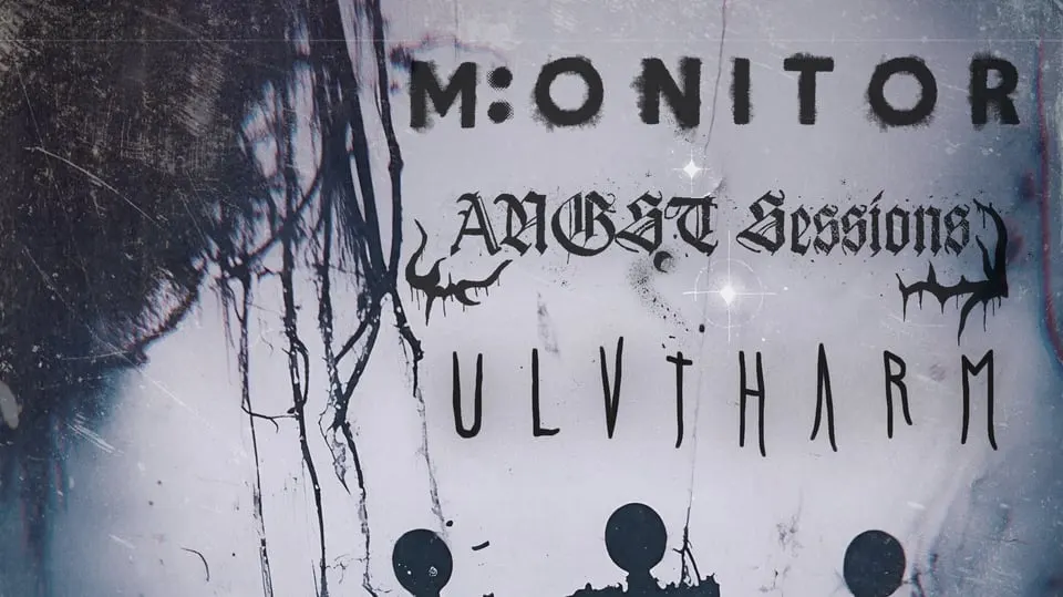M:onitor + Angst Sessions + Ulvtharm