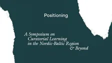 Positioning - A Symposium on Curatorial Learning in the Nordic-Baltic Region & Beyond