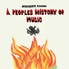 Mississippi Records presents….   A PEOPLE'S HISTORY OF MUSIC