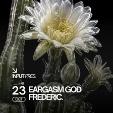 INPUT pres EARGASM GOD & FREDERIC.