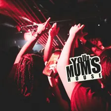 YOUR MUM'S HOUSE