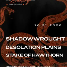 SHADOWWROUGHT, DESOLATION PLAINS, & STAKE OF HAWTHORN