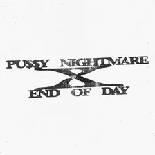 PU$$Y NIGHTMARE X END OF DAY