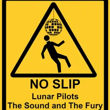 Lunar Pilots, No Slip, The Sound and the Fury