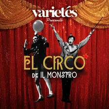 Varietés presenta: El Circo de il Monstro