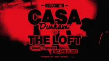 CASA DURHAM // HOUSE, DISCO, DANCE MUSIC // THE LOFT (REFURBED) // 21ST OCTOBER