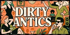 DIRTY ANTICS - 8-3