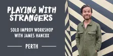 PLAYING WITH STRANGERS - Solo Improv Workshop with James Hancox