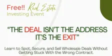 FREE EVENT! THE DEAL ISN’T THE ADDRESS. IT’S THE EXIT.